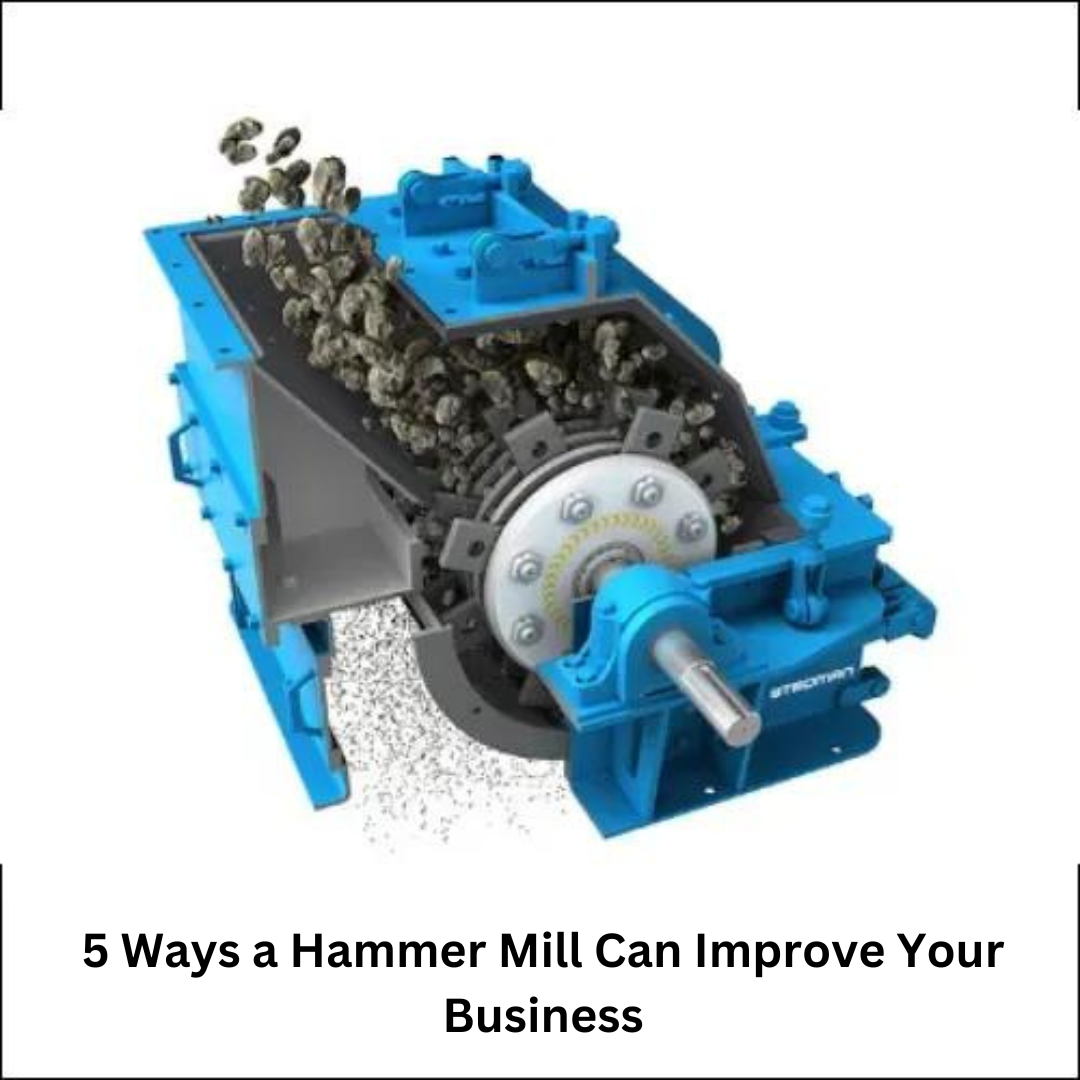 5 Ways a Hammer Mill Can Improve Your Business
